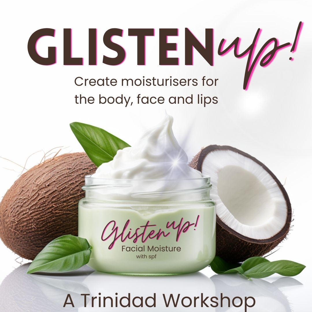 Glisten Up Trinidad March: A Workshop creating Moisturisers: Sunday 17th March