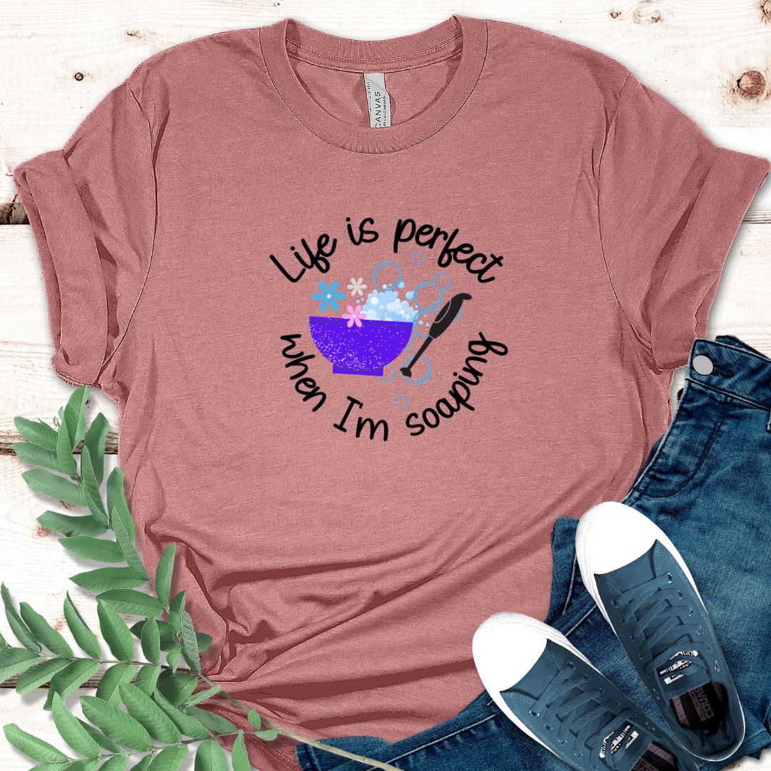 Life is perfect when I'm soaping T shirt